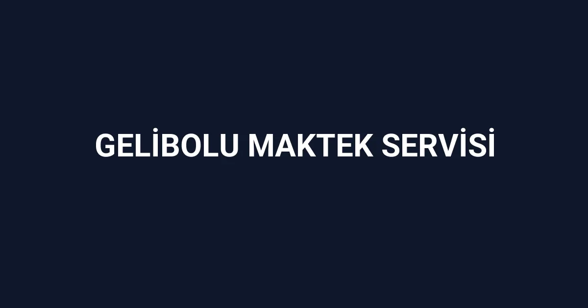 Gelibolu Maktek Servisi